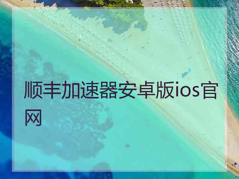 顺丰加速器安卓版ios官网