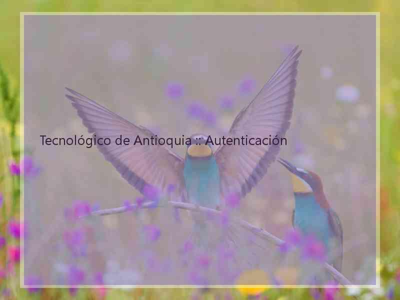 Tecnológico de Antioquia :: Autenticación