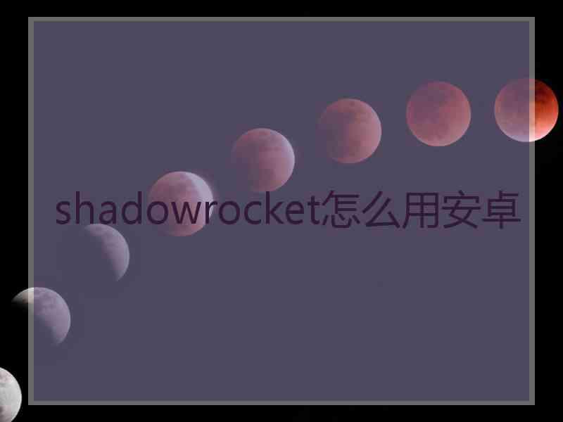 shadowrocket怎么用安卓