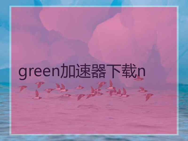 green加速器下载n