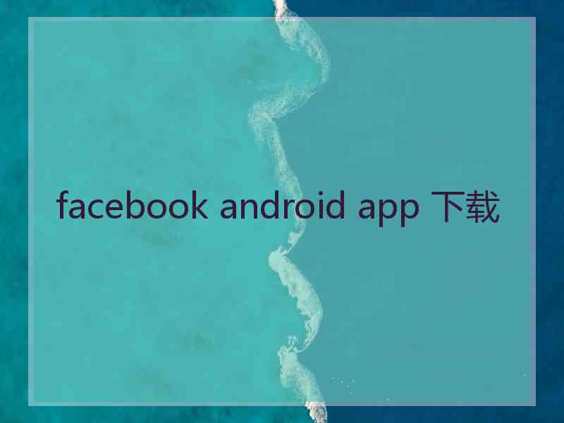 facebook android app 下载