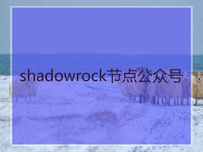 shadowrock节点公众号