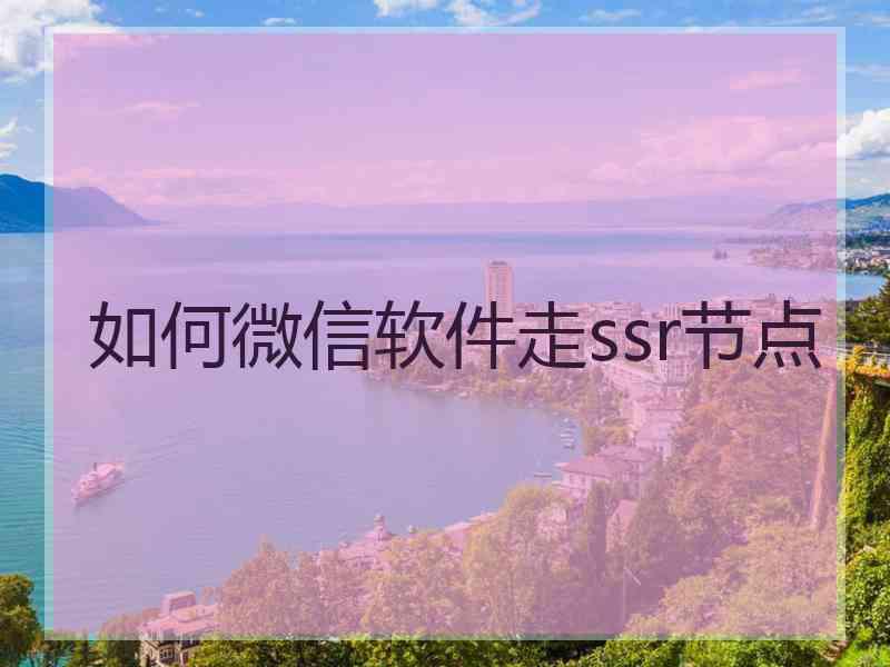 如何微信软件走ssr节点