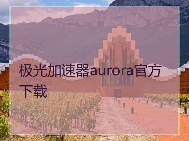 极光加速器aurora官方下载