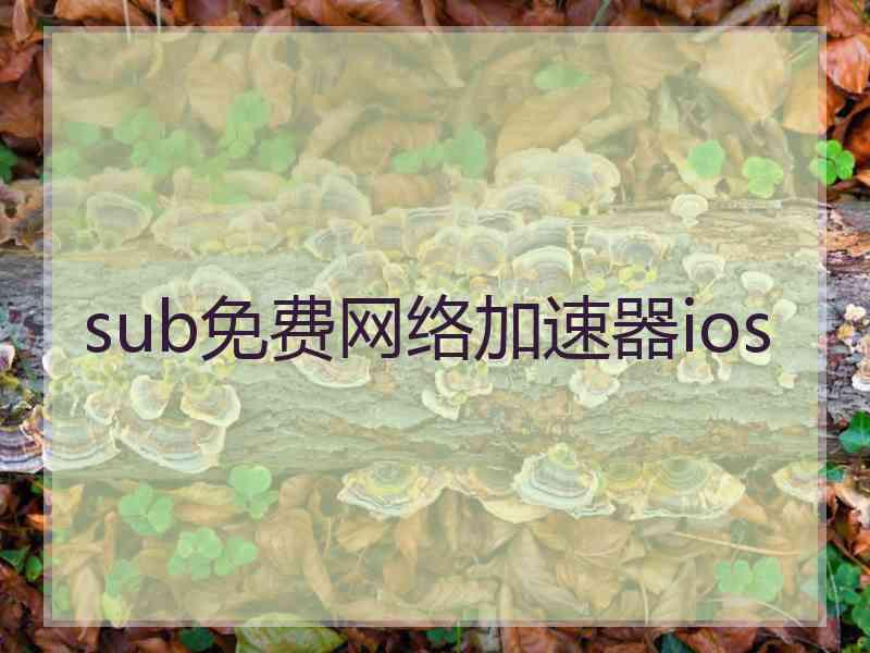 sub免费网络加速器ios