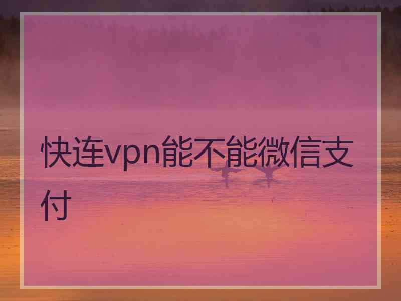 快连vpn能不能微信支付