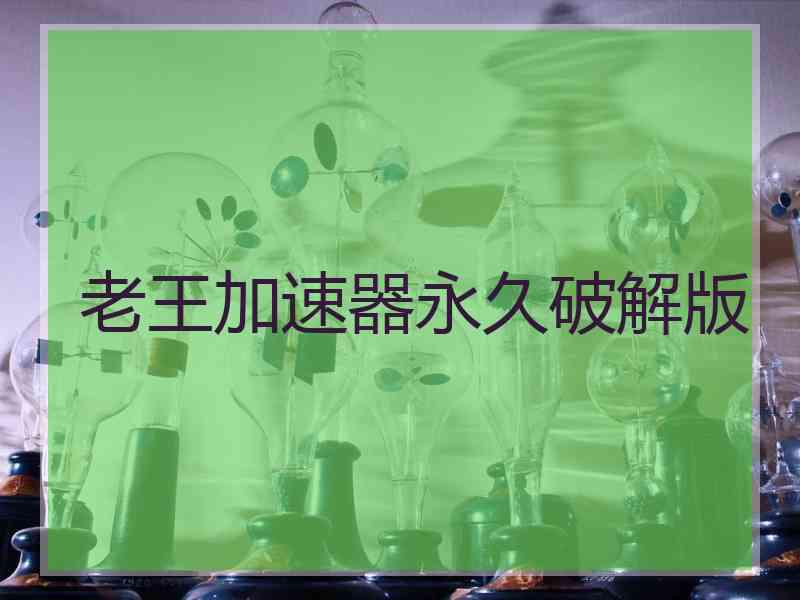 老王加速器永久破解版