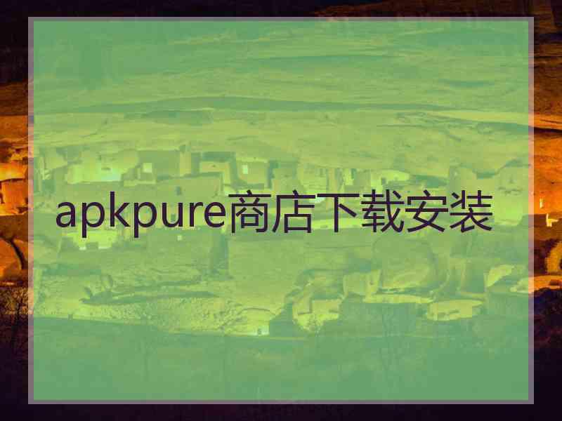 apkpure商店下载安装