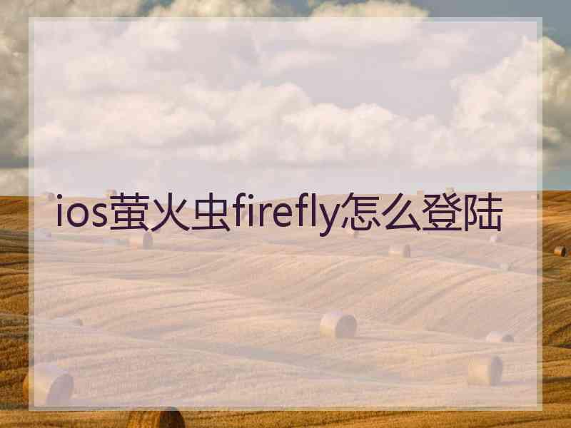 ios萤火虫firefly怎么登陆