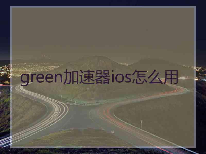 green加速器ios怎么用