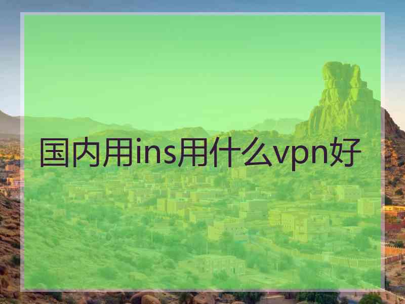 国内用ins用什么vpn好